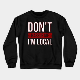 Dont Hassle Me Im Local Crewneck Sweatshirt